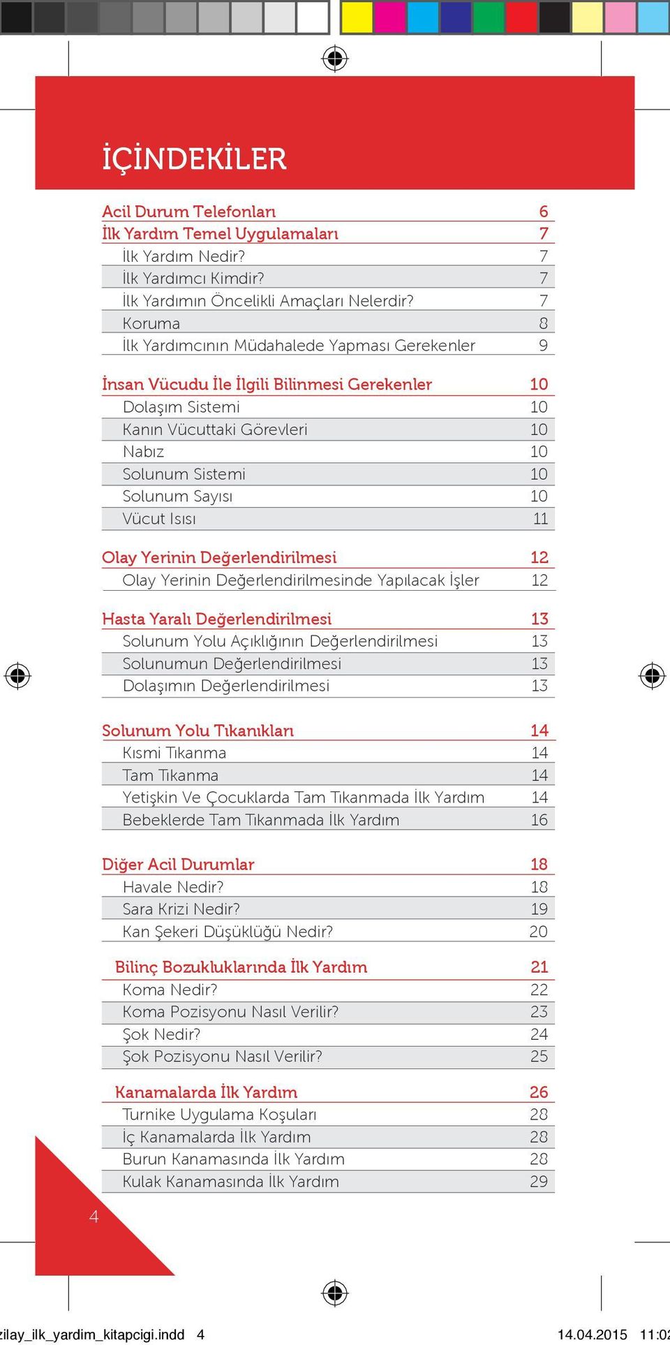 10 Vücut Isısı 11 Olay Yerinin Değerlendirilmesi 12 Olay Yerinin Değerlendirilmesinde Yapılacak İşler 12 Hasta Yaralı Değerlendirilmesi 13 Solunum Yolu Açıklığının Değerlendirilmesi 13 Solunumun