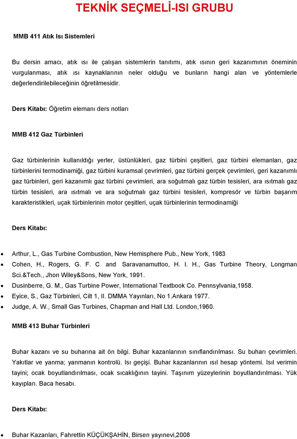 Öğretim elemanı ders notları MMB 412 Gaz Türbinleri Gaz türbinlerinin kullanıldığı yerler, üstünlükleri, gaz türbini çeşitleri, gaz türbini elemanları, gaz türbinlerini termodinamiği, gaz türbini