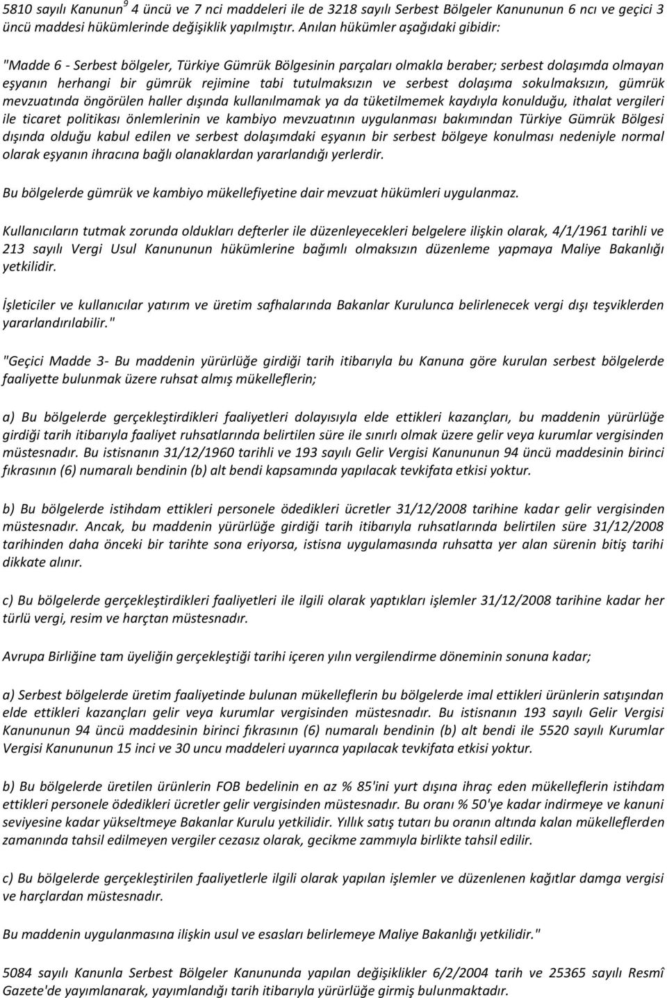 ve serbest dolaşıma sokulmaksızın, gümrük mevzuatında öngörülen haller dışında kullanılmamak ya da tüketilmemek kaydıyla konulduğu, ithalat vergileri ile ticaret politikası önlemlerinin ve kambiyo