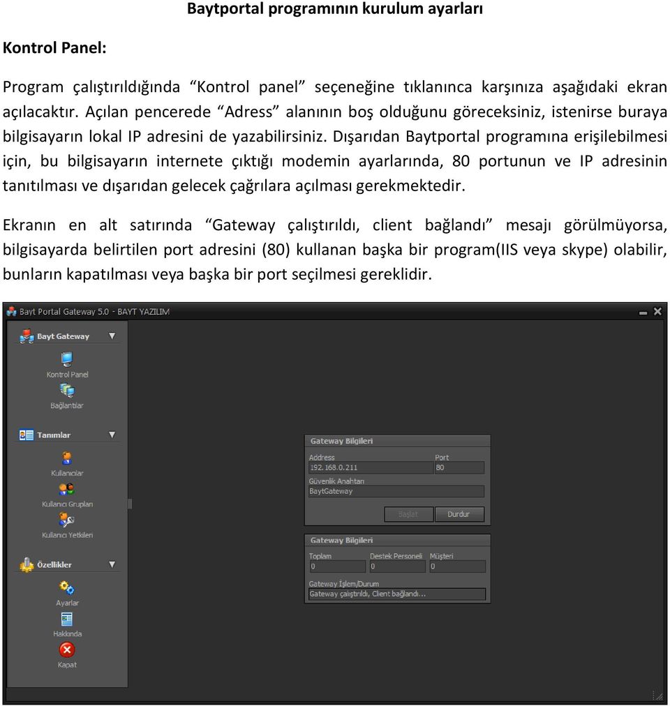 Dışarıdan Baytportal programına erişilebilmesi için, bu bilgisayarın internete çıktığı modemin ayarlarında, 80 portunun ve IP adresinin tanıtılması ve dışarıdan gelecek çağrılara