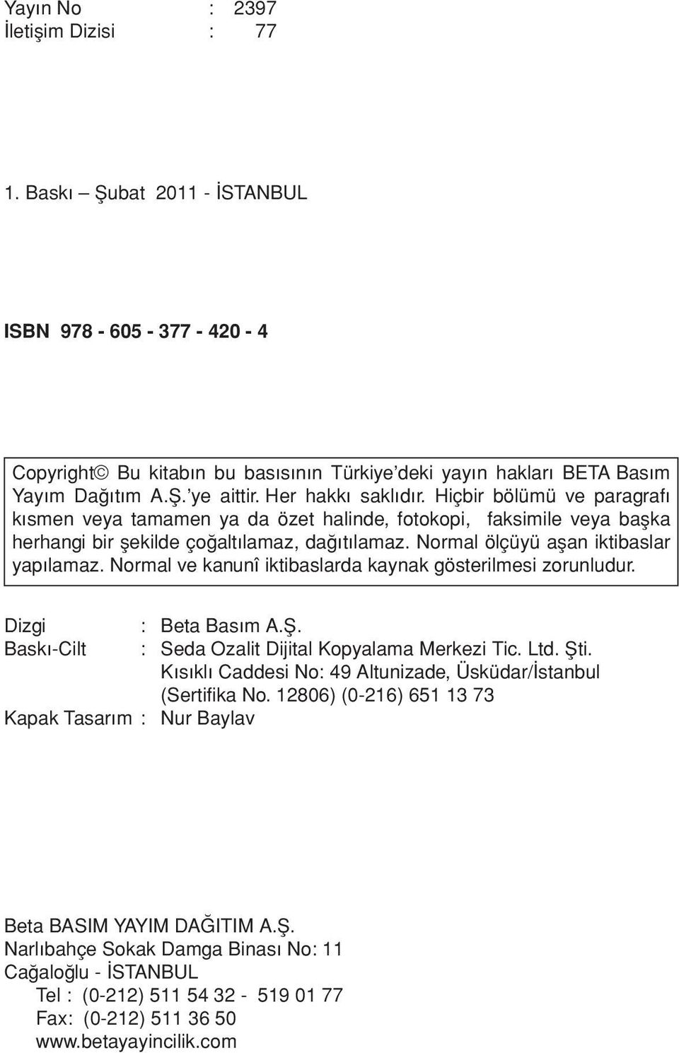 Normal ölçüyü aflan iktibaslar yap lamaz. Normal ve kanunî iktibaslarda kaynak gösterilmesi zorunludur. Dizgi : Beta Bas m A.fi. Bask -Cilt : Seda Ozalit Dijital Kopyalama Merkezi Tic. Ltd. Şti.