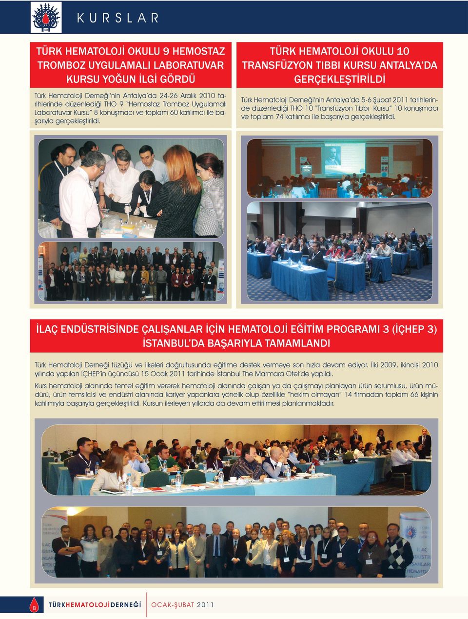 Türk Hemtoloji Derneği nin Antly d 5-6 Şubt 2011 trihlerinde düzenlediği THO 10 Trnsfüzyon Tıbbı Kursu 10 konuşmcı ve toplm 74 ktılımcı ile bşrıyl gerçekleştirildi.