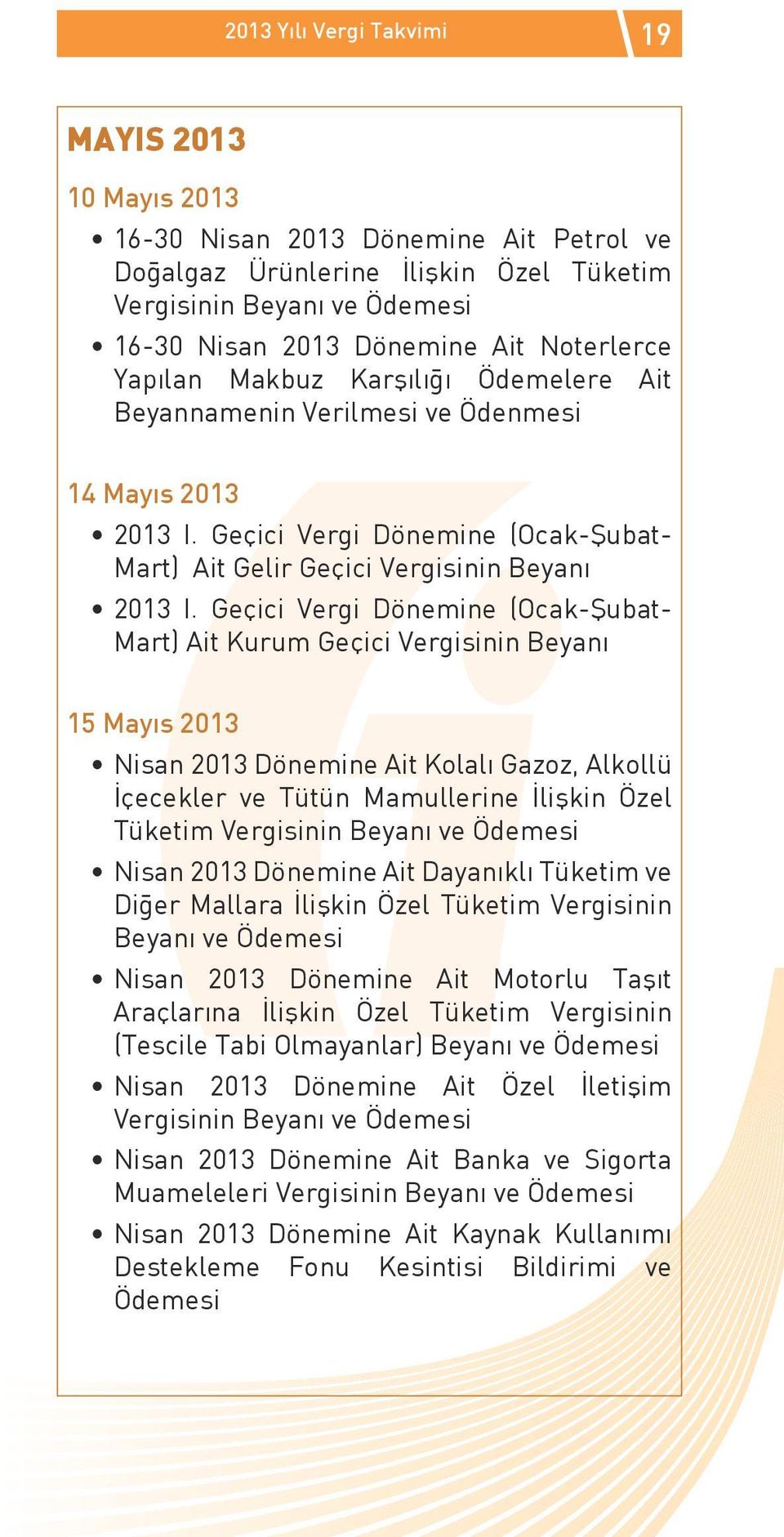 Geçici Vergi Dönemine (Ocak-Şubat- Mart) Ait Kurum Geçici Vergisinin Beyanı 15 Mayıs 2013 Nisan 2013 Dönemine Ait Kolalı Gazoz, Alkollü İçecekler ve Tütün Mamullerine İlişkin Özel Tüketim Nisan 2013