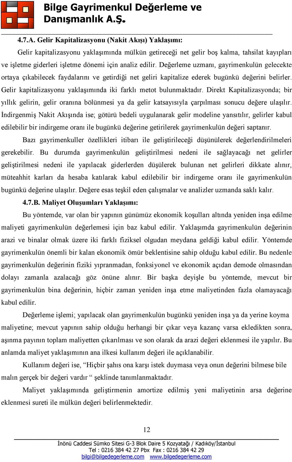 Değerleme uzmanı, gayrimenkulün gelecekte ortaya çıkabilecek faydalarını ve getirdiği net geliri kapitalize ederek bugünkü değerini belirler.