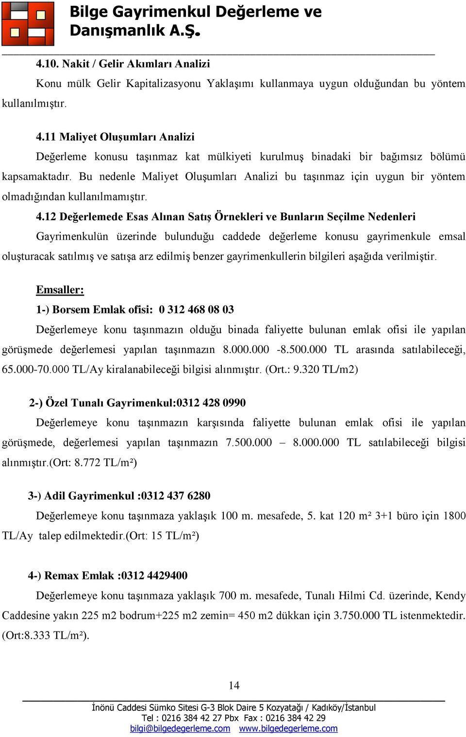 Bu nedenle Maliyet Oluşumları Analizi bu taşınmaz için uygun bir yöntem olmadığından kullanılmamıştır. 4.