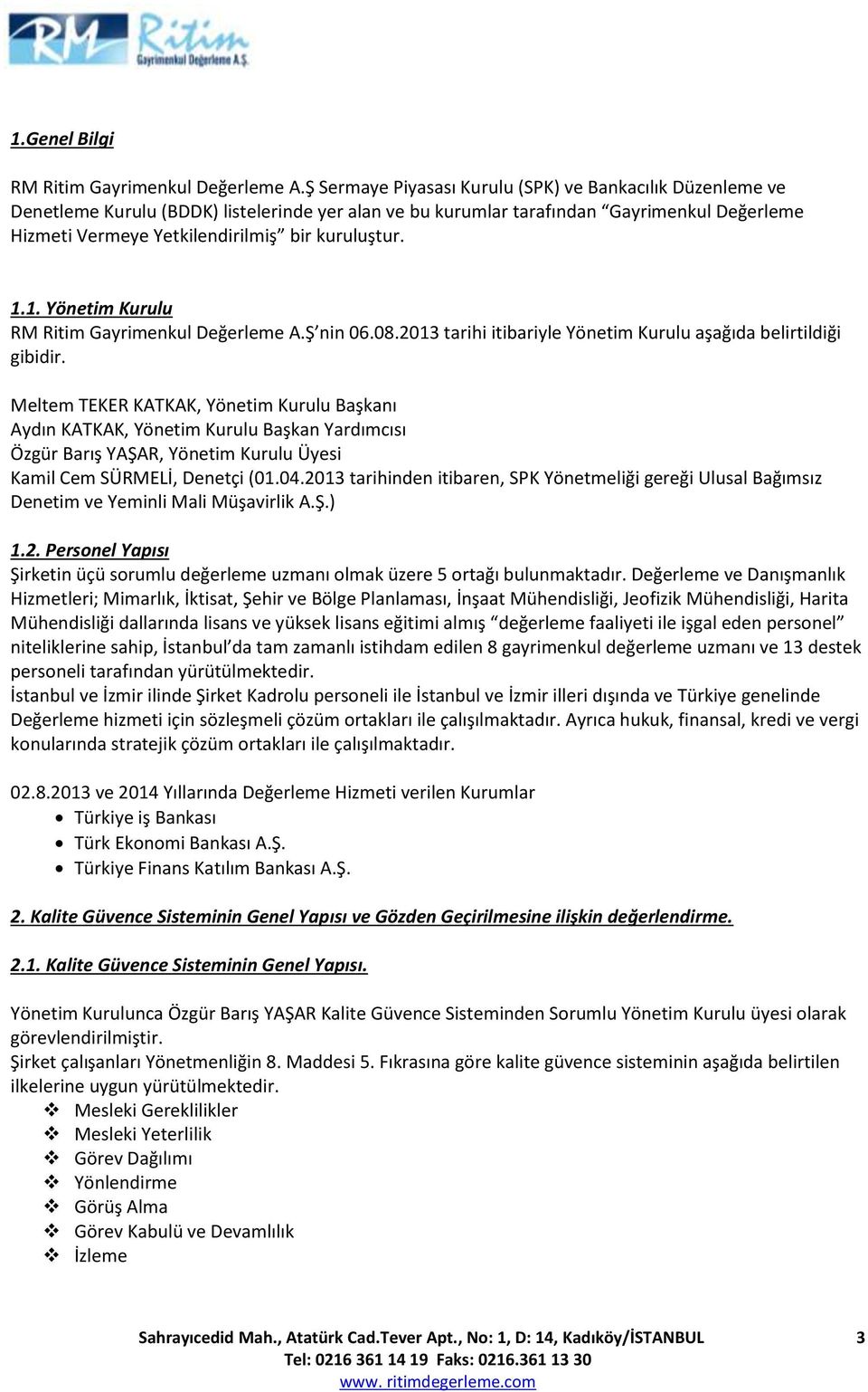 kuruluştur. 1.1. Yönetim Kurulu RM Ritim Gayrimenkul Değerleme A.Ş nin 06.08.2013 tarihi itibariyle Yönetim Kurulu aşağıda belirtildiği gibidir.