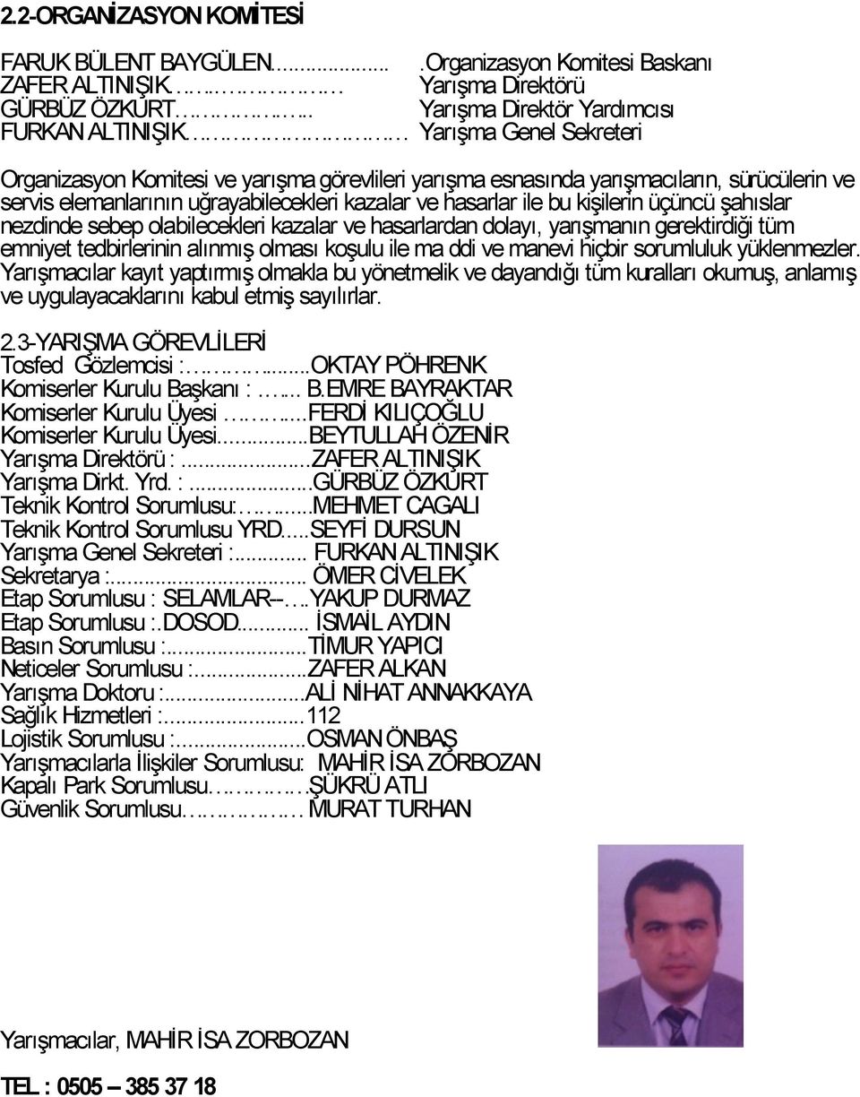 uğrayabilecekleri kazalar ve hasarlar ile bu kişilerin üçüncü şahıslar nezdinde sebep olabilecekleri kazalar ve hasarlardan dolayı, yarışmanın gerektirdiği tüm emniyet tedbirlerinin alınmış olması