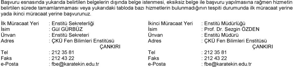 İlk Müracaat Yeri İsim Ünvan Adres Tel Faks e-posta : Enstitü Sekreterliği : Gül GÜRBÜZ : Enstitü Sekreteri : ÇKÜ Fen Bilimleri Enstitüsü ÇANKIRI : 212 35 81 : 212 43 22 :