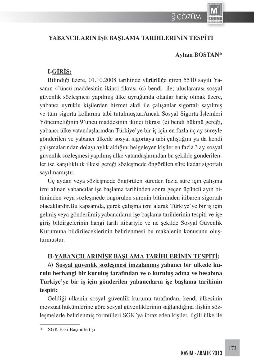 uyruklu kişilerden hizmet akdi ile çalışanlar sigortalı sayılmış ve tüm sigorta kollarına tabi tutulmuştur.