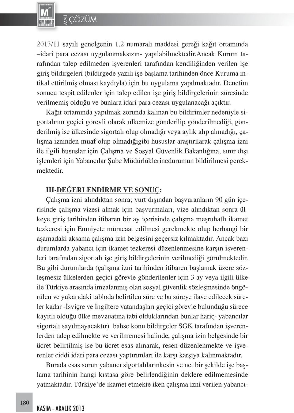 için bu uygulama yapılmaktadır. Denetim sonucu tespit edilenler için talep edilen işe giriş bildirgelerinin süresinde verilmemiş olduğu ve bunlara idari para cezası uygulanacağı açıktır.