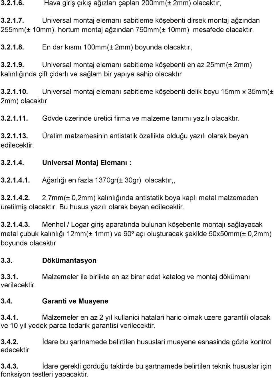 mm(± 10mm) mesafede olacaktır. 3.2.1.8. En dar kısmı 100mm(± 2mm) boyunda olacaktır, 3.2.1.9.