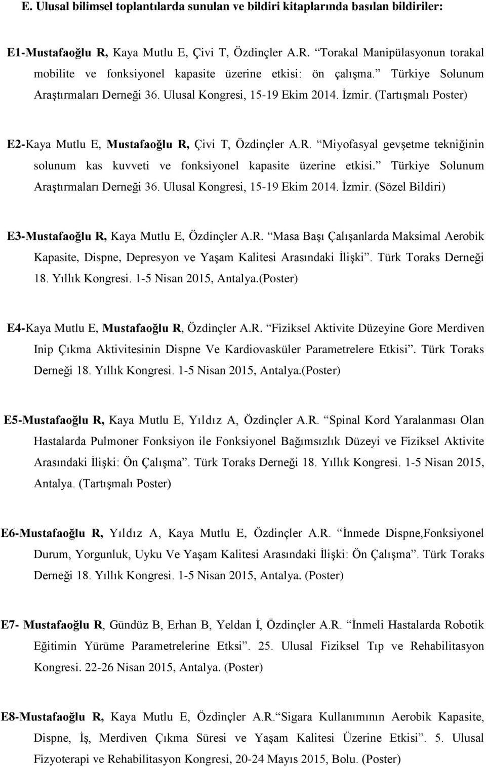 Çivi T, Özdinçler A.R. Miyofasyal gevşetme tekniğinin solunum kas kuvveti ve fonksiyonel kapasite üzerine etkisi. Türkiye Solunum Araştırmaları Derneği 36. Ulusal Kongresi, 15-19 Ekim 2014. İzmir.