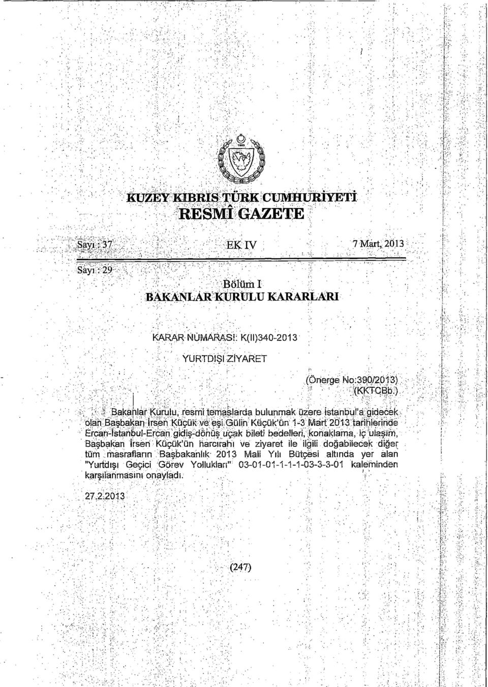 ) '' Bakanlar Kurulu, resmi temaslarda bulunmak üzere istanbul'a gidecek olan Başbakan İrsen Küçük ve: eşi Gülin Küçük'ün 1-3 Mart 2013 tarihlerinde