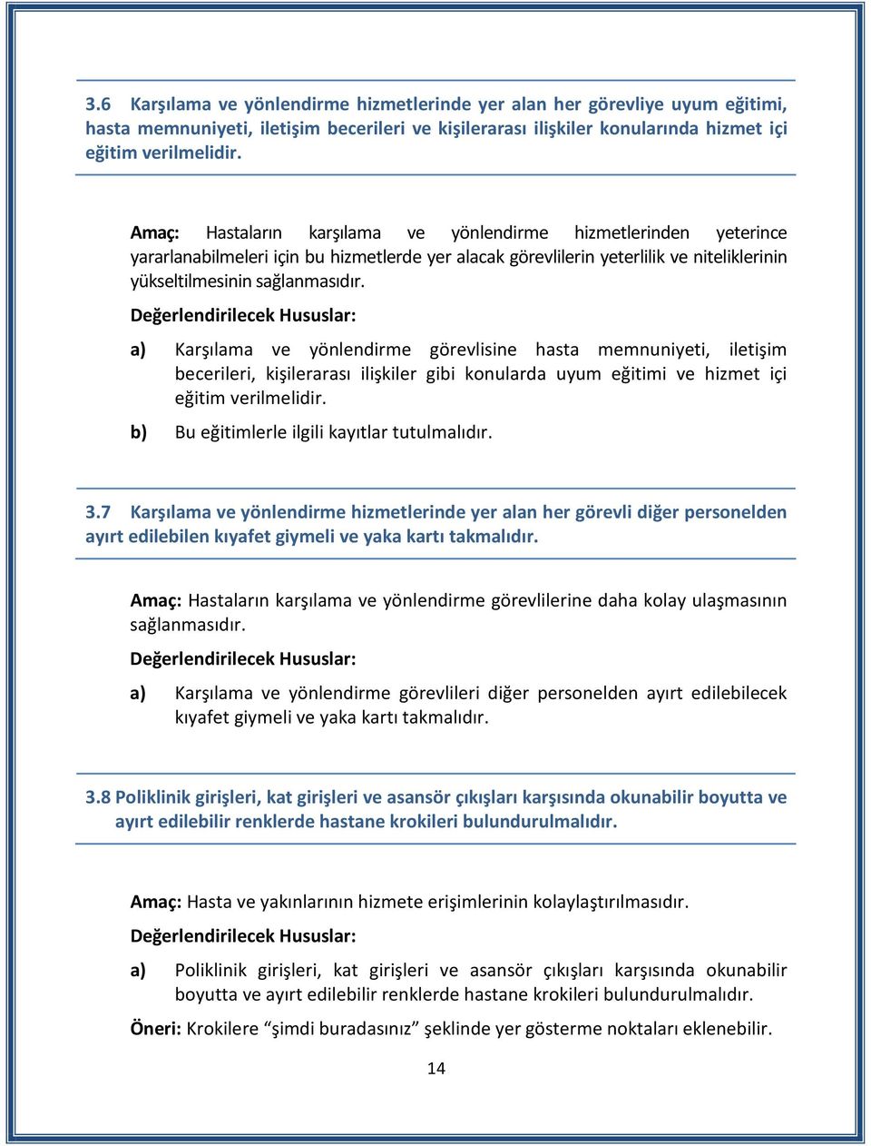 a) Karşılama ve yönlendirme görevlisine hasta memnuniyeti, iletişim becerileri, kişilerarası ilişkiler gibi konularda uyum eğitimi ve hizmet içi eğitim verilmelidir.