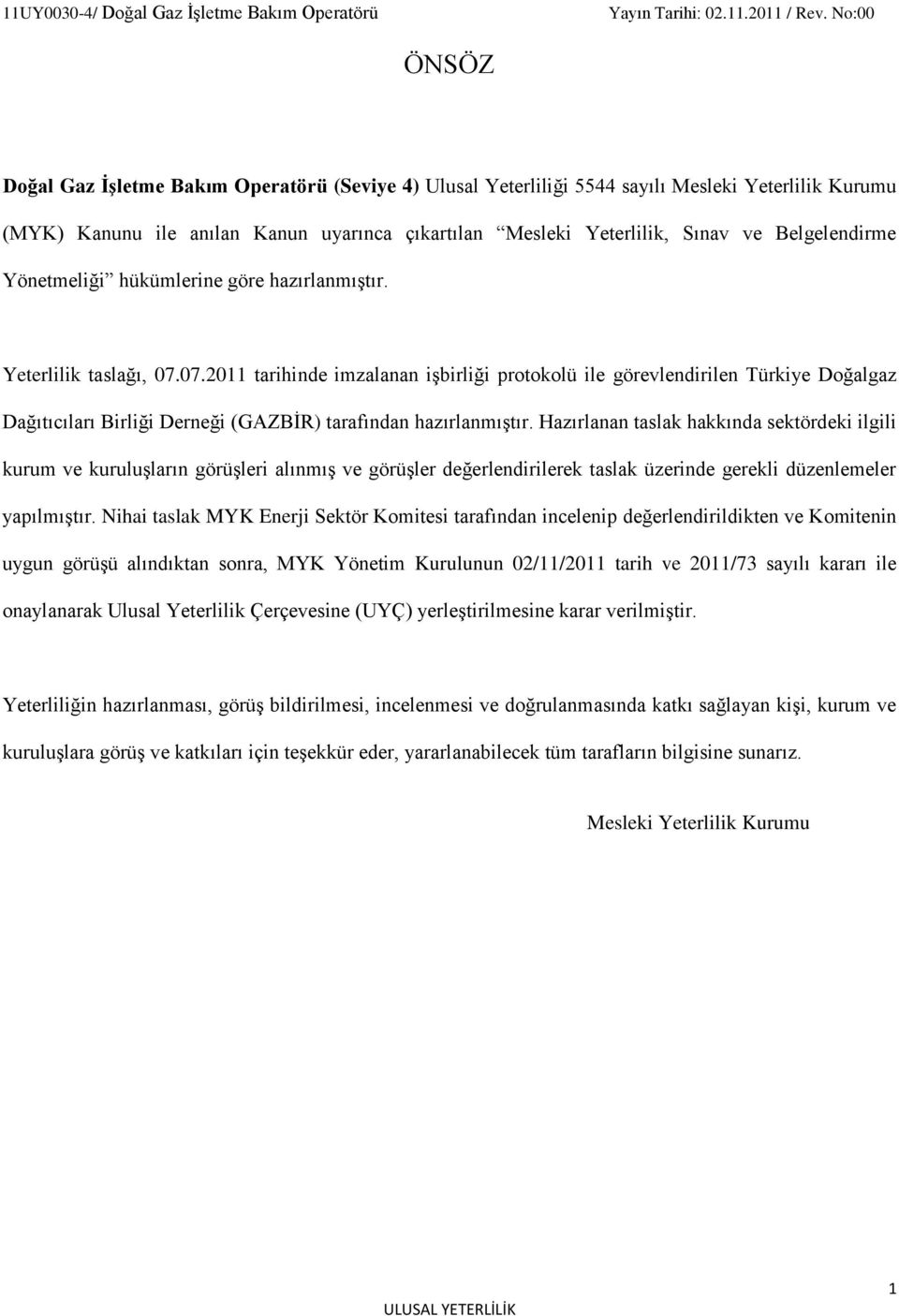 07.2011 tarihinde imzalanan işbirliği protokolü ile görevlendirilen Türkiye Doğalgaz Dağıtıcıları Birliği Derneği (GAZBİR) tarafından hazırlanmıştır.