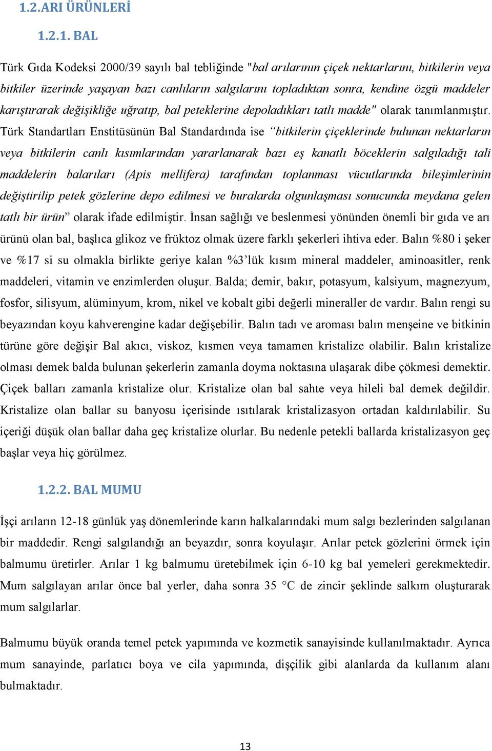 Türk Standartları Enstitüsünün Bal Standardında ise bitkilerin çiçeklerinde bulunan nektarların veya bitkilerin canlı kısımlarından yararlanarak bazı eş kanatlı böceklerin salgıladığı tali maddelerin