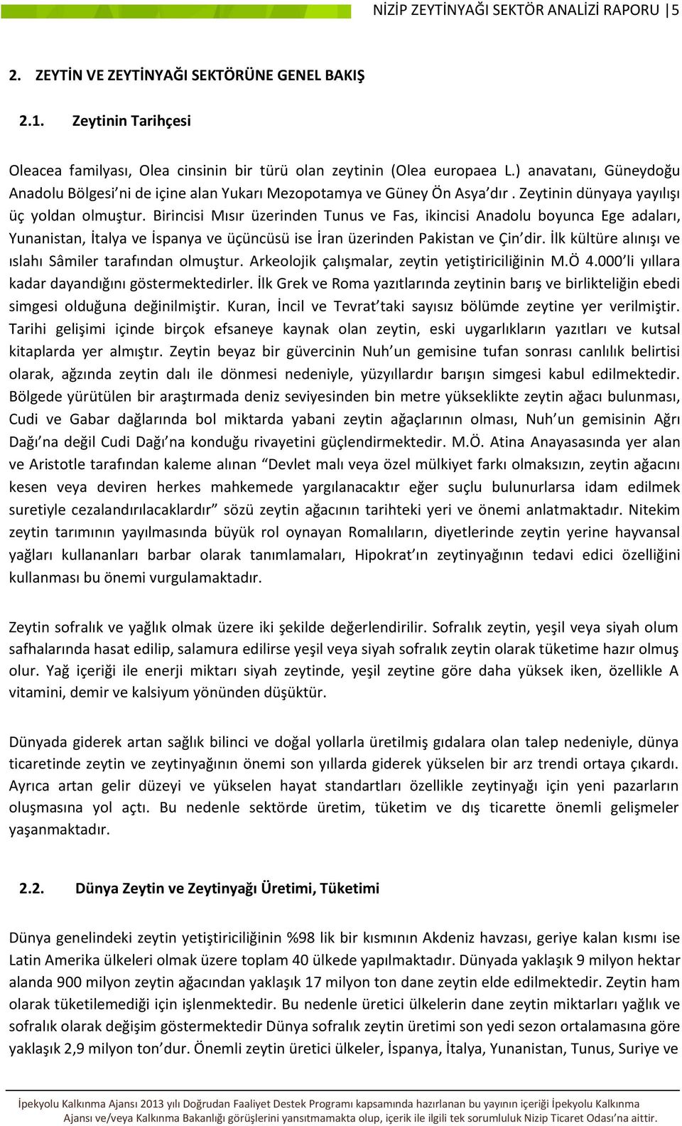 Birincisi Mısır üzerinden Tunus ve Fas, ikincisi Anadolu boyunca Ege adaları, Yunanistan, İtalya ve İspanya ve üçüncüsü ise İran üzerinden Pakistan ve Çin dir.