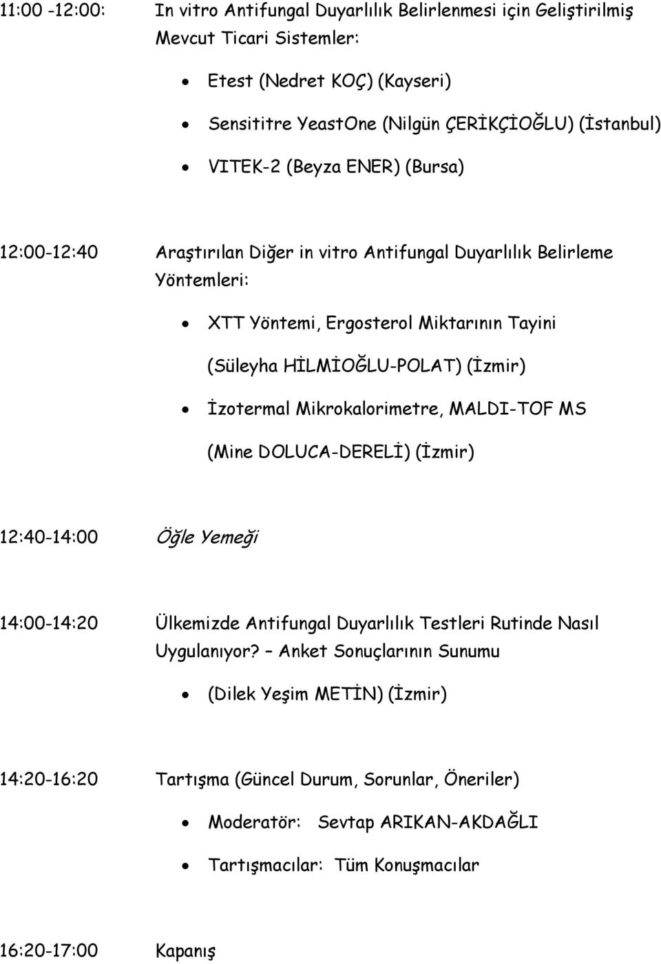 (İzmir) İzotermal Mikrokalorimetre, MALDI-TOF MS (Mine DOLUCA-DERELİ) (İzmir) 12:40-14:00 Öğle Yemeği 14:00-14:20 Ülkemizde Antifungal Duyarlılık Testleri Rutinde Nasıl Uygulanıyor?