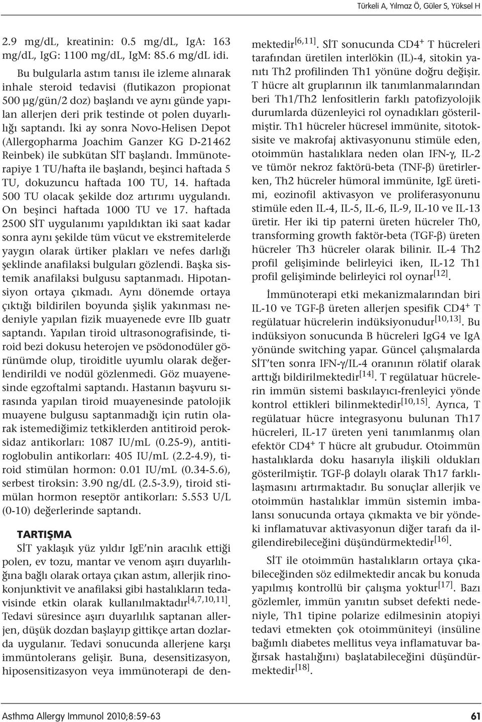 İki ay sonra Novo-Helisen Depot (Allergopharma Joachim Ganzer KG D-21462 Reinbek) ile subkütan SİT başlandı. İmmünoterapiye 1 TU/hafta ile başlandı, beşinci haftada 5 TU, dokuzuncu haftada 100 TU, 14.