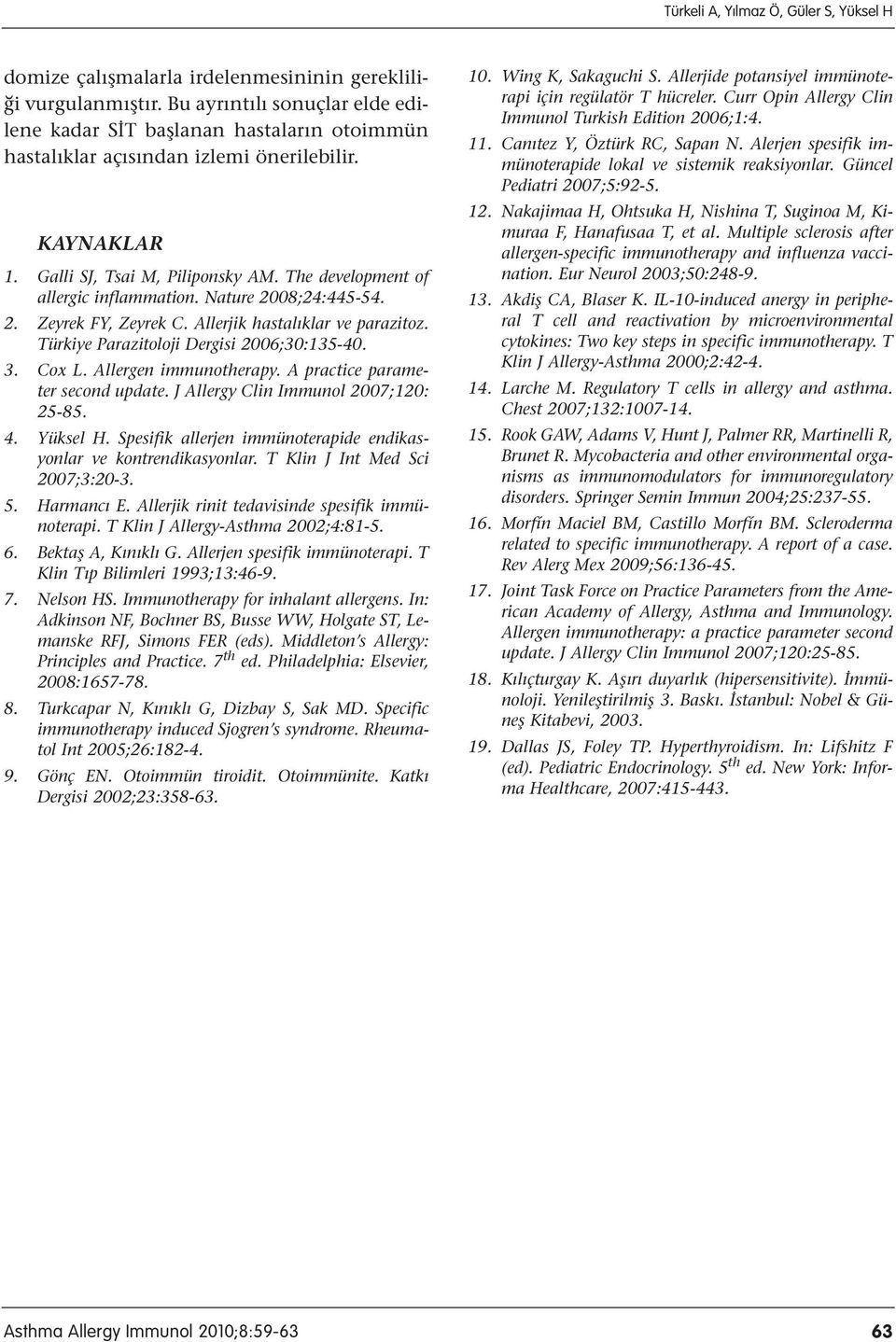 The development of allergic inflammation. Nature 2008;24:445-54. 2. Zeyrek FY, Zeyrek C. Allerjik hastalıklar ve parazitoz. Türkiye Parazitoloji Dergisi 2006;30:135-40. 3. Cox L.