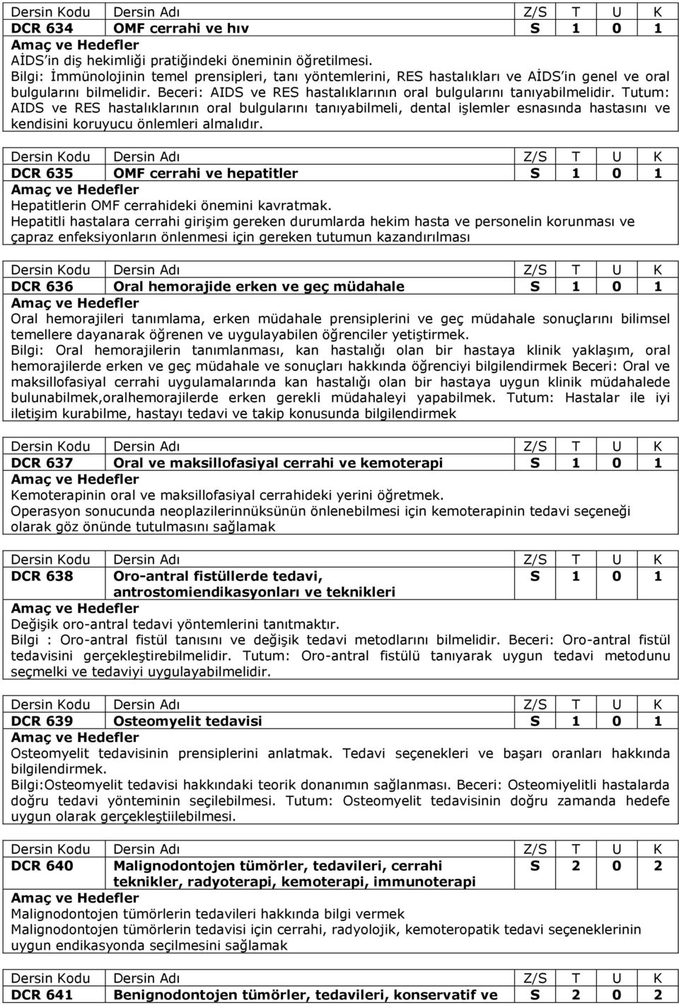 Tutum: AIDS ve RES hastalıklarının oral bulgularını tanıyabilmeli, dental işlemler esnasında hastasını ve kendisini koruyucu önlemleri almalıdır.