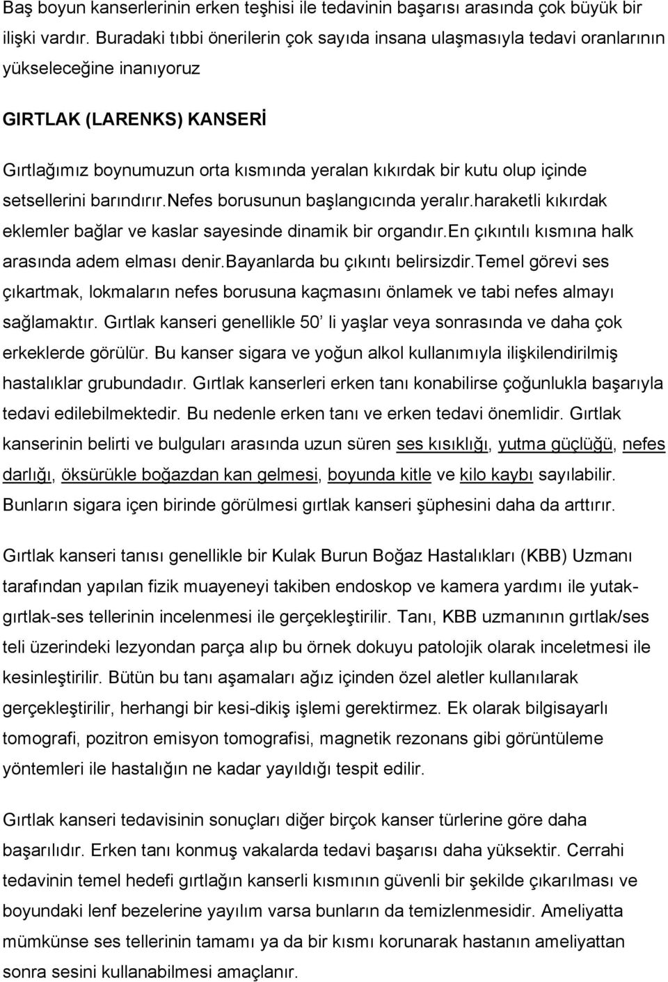 içinde setsellerini barındırır.nefes borusunun başlangıcında yeralır.haraketli kıkırdak eklemler bağlar ve kaslar sayesinde dinamik bir organdır.en çıkıntılı kısmına halk arasında adem elması denir.