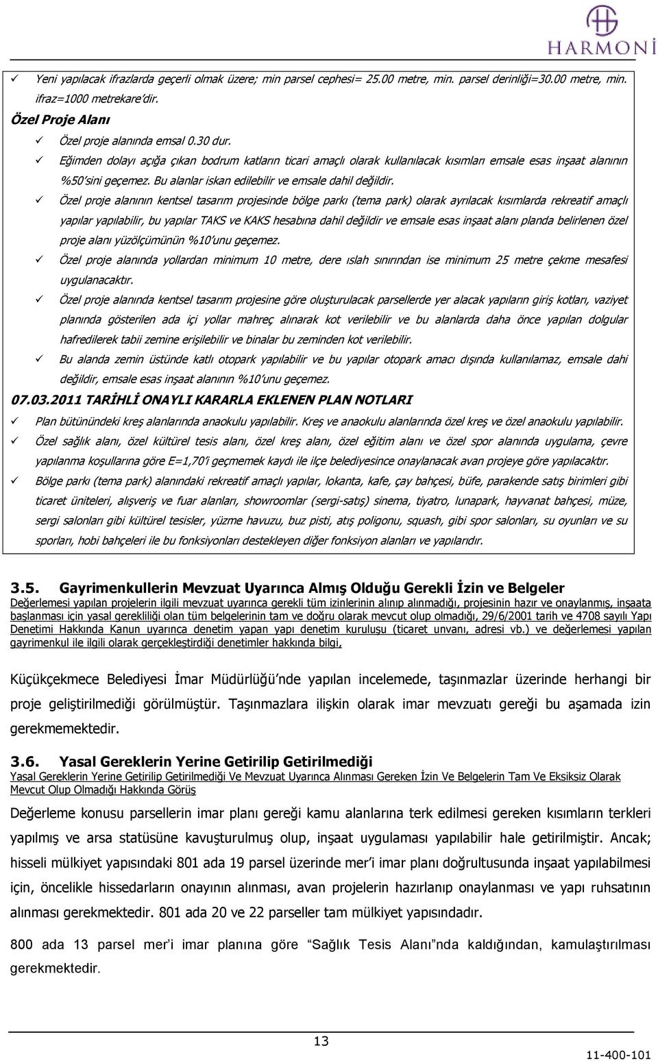 Özel proje alanının kentsel tasarım projesinde bölge parkı (tema park) olarak ayrılacak kısımlarda rekreatif amaçlı yapılar yapılabilir, bu yapılar TAKS ve KAKS hesabına dahil değildir ve emsale esas