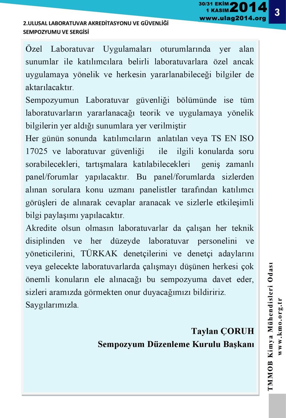 anlatılan veya TS EN ISO 17025 ve laboratuvar güvenliği ile ilgili konularda soru sorabilecekleri, tartışmalara katılabilecekleri geniş zamanlı panel/forumlar yapılacaktır.