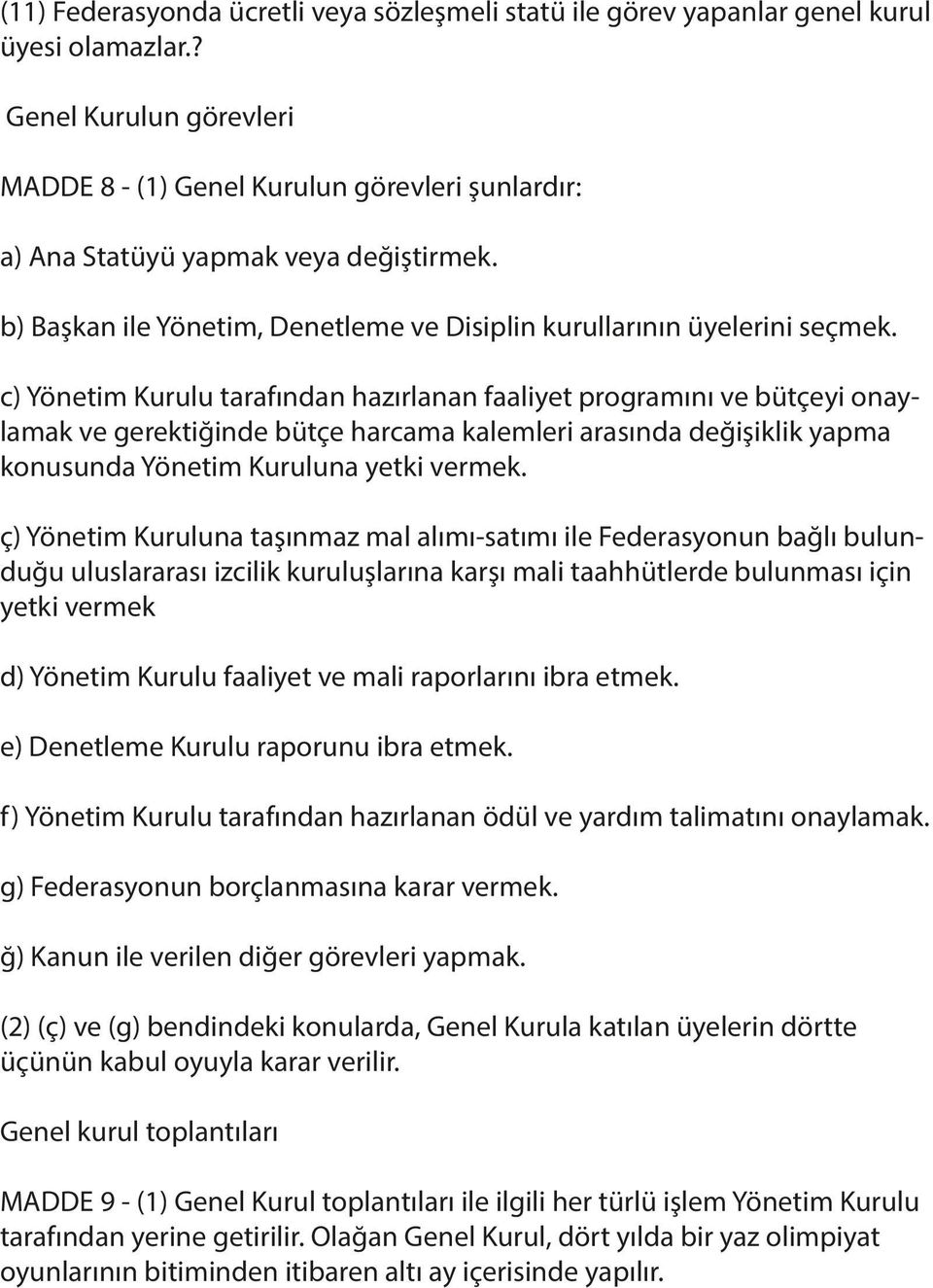 c) Yönetim Kurulu tarafından hazırlanan faaliyet programını ve bütçeyi onaylamak ve gerektiğinde bütçe harcama kalemleri arasında değişiklik yapma konusunda Yönetim Kuruluna yetki vermek.