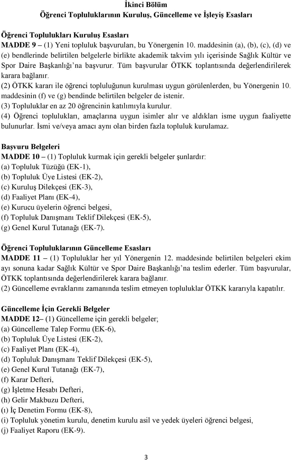 Tüm başvurular ÖTKK toplantısında değerlendirilerek karara bağlanır. (2) ÖTKK kararı ile öğrenci topluluğunun kurulması uygun görülenlerden, bu Yönergenin 10.