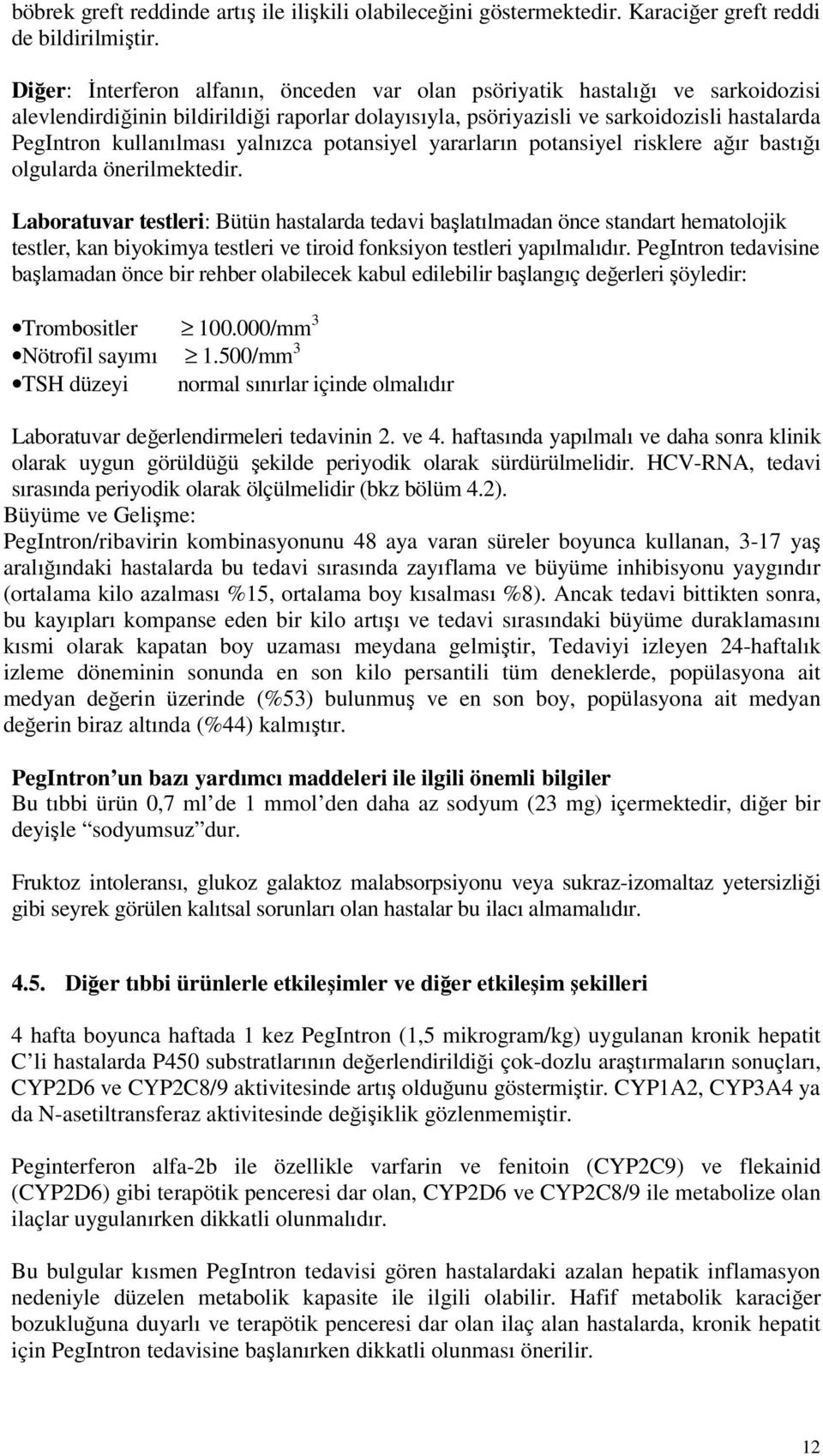 yalnızca potansiyel yararların potansiyel risklere ağır bastığı olgularda önerilmektedir.