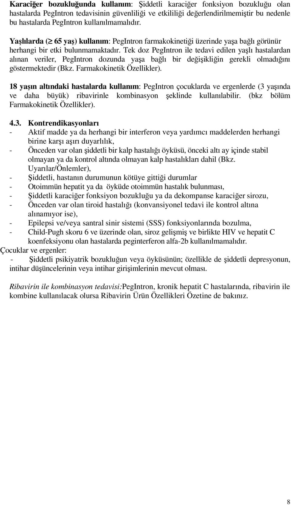 Tek doz PegIntron ile tedavi edilen yaşlı hastalardan alınan veriler, PegIntron dozunda yaşa bağlı bir değişikliğin gerekli olmadığını göstermektedir (Bkz. Farmakokinetik Özellikler).