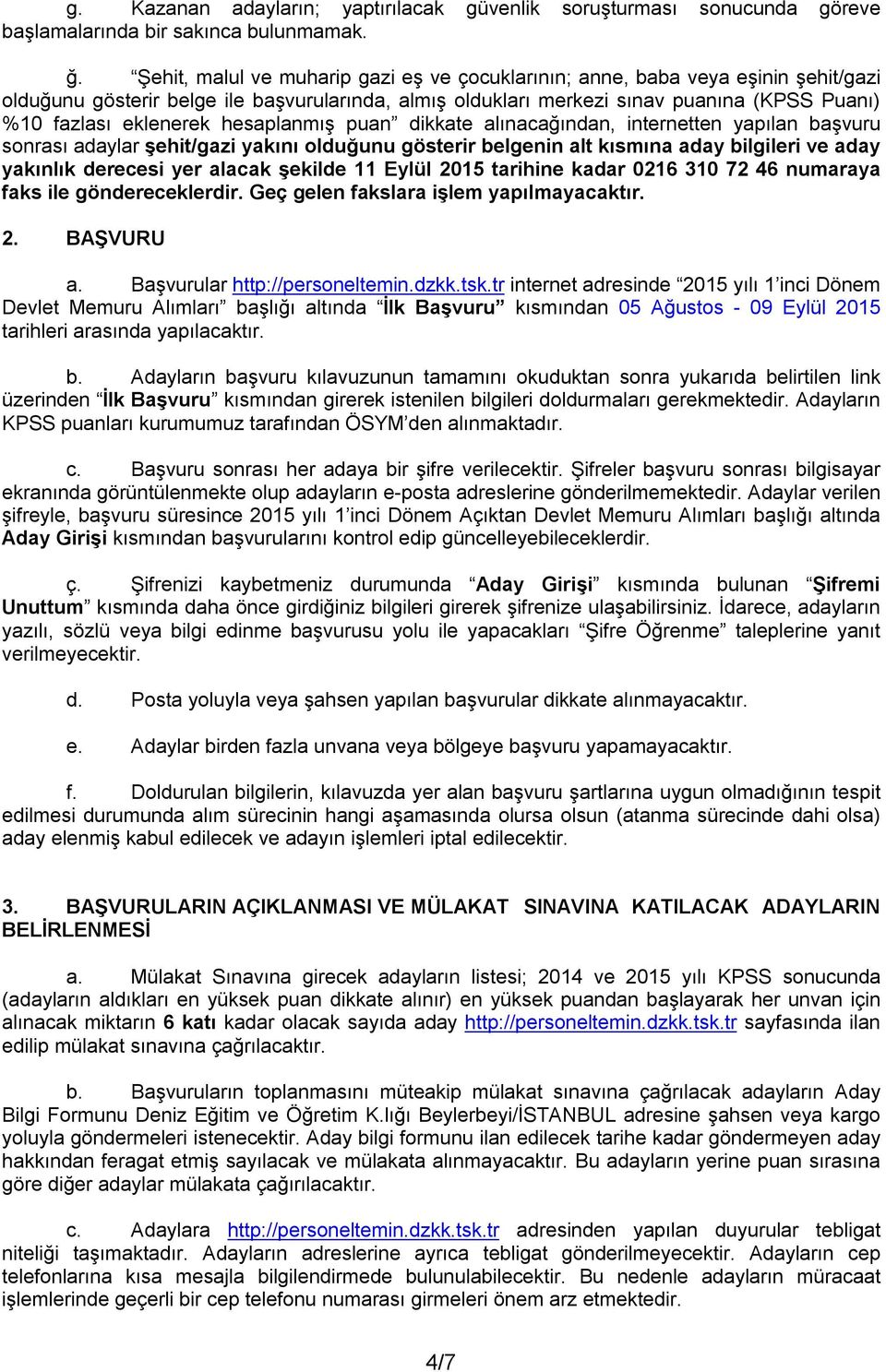 hesaplanmış puan dikkate alınacağından, internetten yapılan başvuru sonrası adaylar şehit/gazi yakını olduğunu gösterir belgenin alt kısmına aday bilgileri ve aday yakınlık derecesi yer alacak