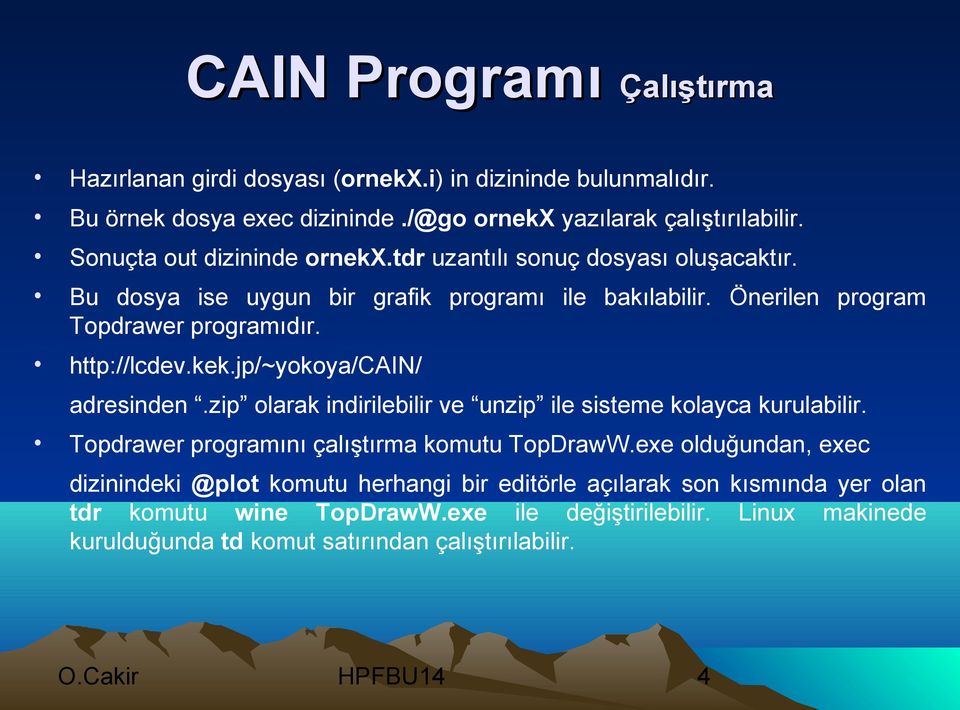 kek.jp/~yokoya/cain/ adresinden.zip olarak indirilebilir ve unzip ile sisteme kolayca kurulabilir. Topdrawer programını çalıştırma komutu TopDrawW.