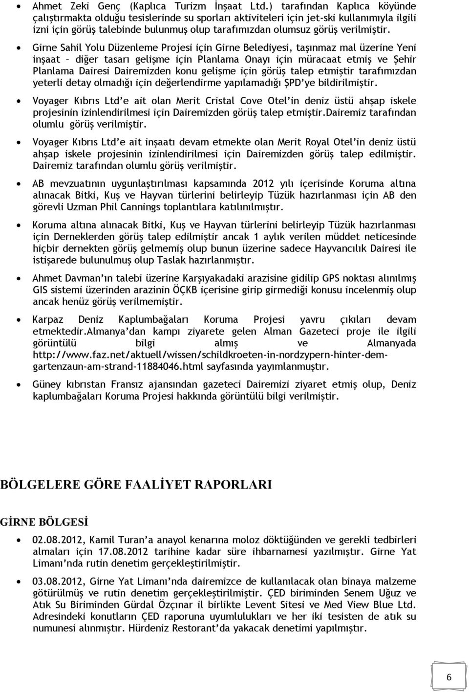 Girne Sahil Yolu Düzenleme Projesi için Girne Belediyesi, taşınmaz mal üzerine Yeni inşaat diğer tasarı gelişme için Planlama Onayı için müracaat etmiş ve Şehir Planlama Dairesi Dairemizden konu