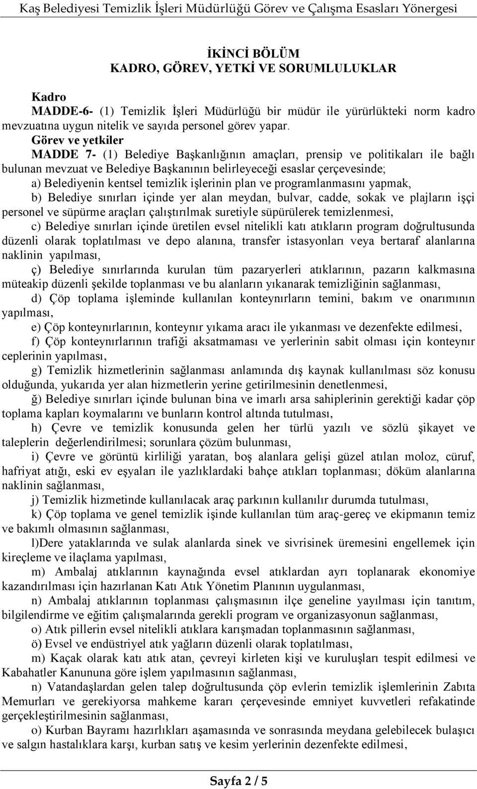 temizlik işlerinin plan ve programlanmasını yapmak, b) Belediye sınırları içinde yer alan meydan, bulvar, cadde, sokak ve plajların işçi personel ve süpürme araçları çalıştırılmak suretiyle