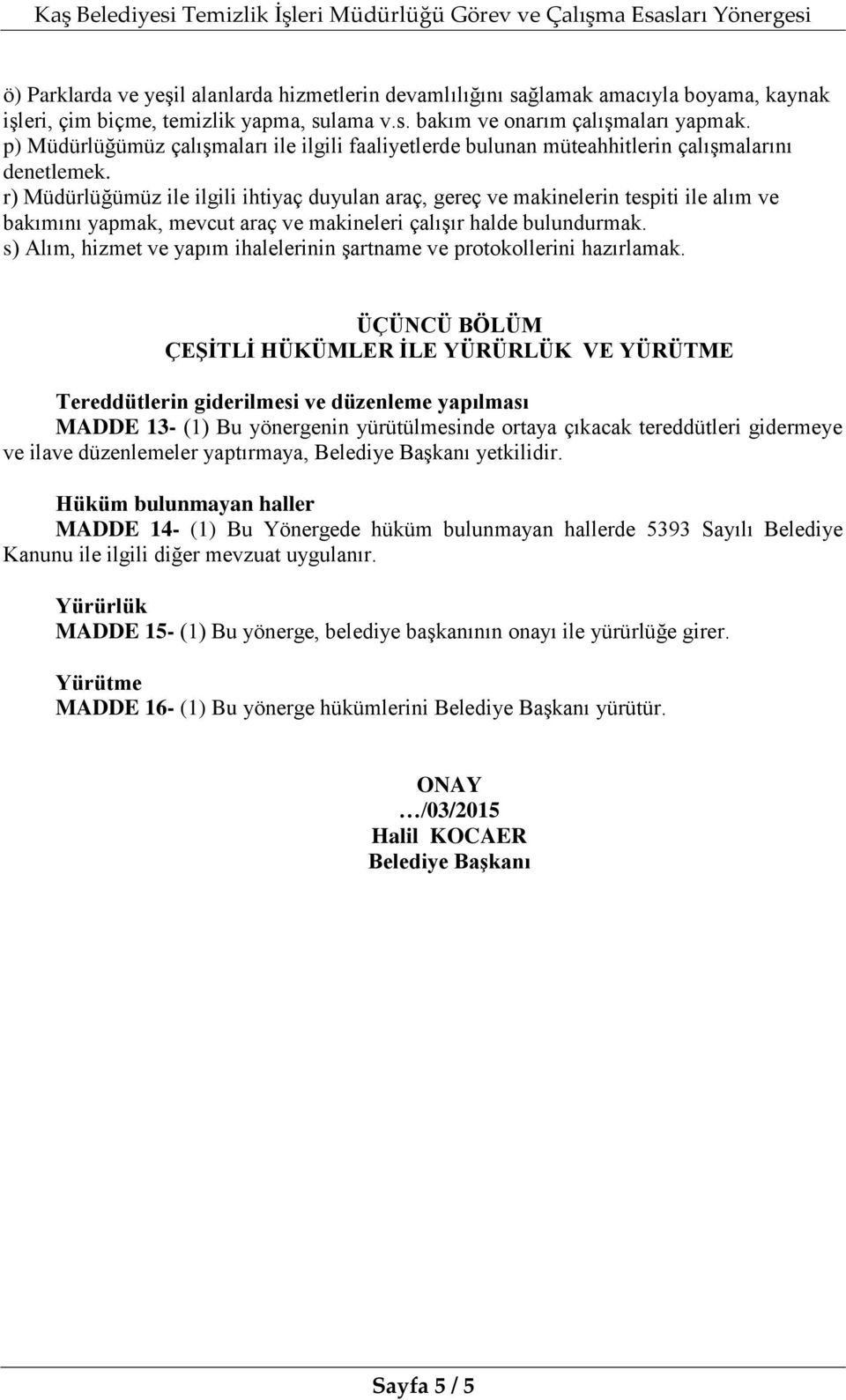 r) Müdürlüğümüz ile ilgili ihtiyaç duyulan araç, gereç ve makinelerin tespiti ile alım ve bakımını yapmak, mevcut araç ve makineleri çalışır halde bulundurmak.