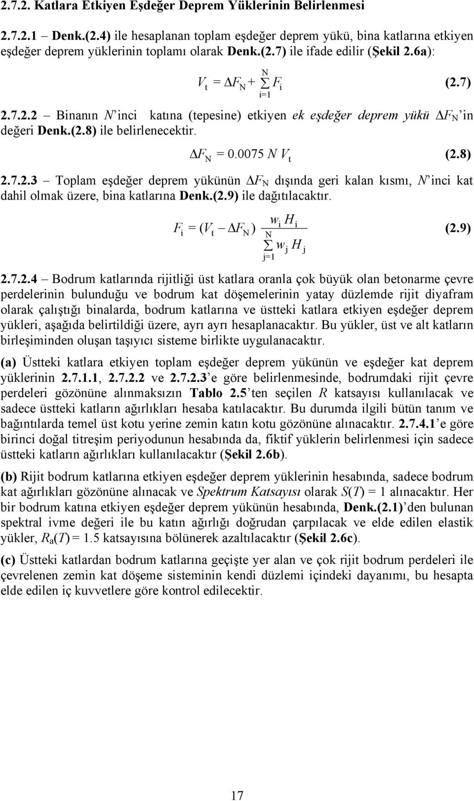 (2.9) ile dağıtılacaktır. F = ( V F ) i t N N j=1 i j t w H i w H j (2.9) 2.7.2.4 Bodrum katlarında rijitliği Çst katlara oranla Üok bçyçk olan betonarme Üevre perdelerinin bulunduğu ve bodrum kat