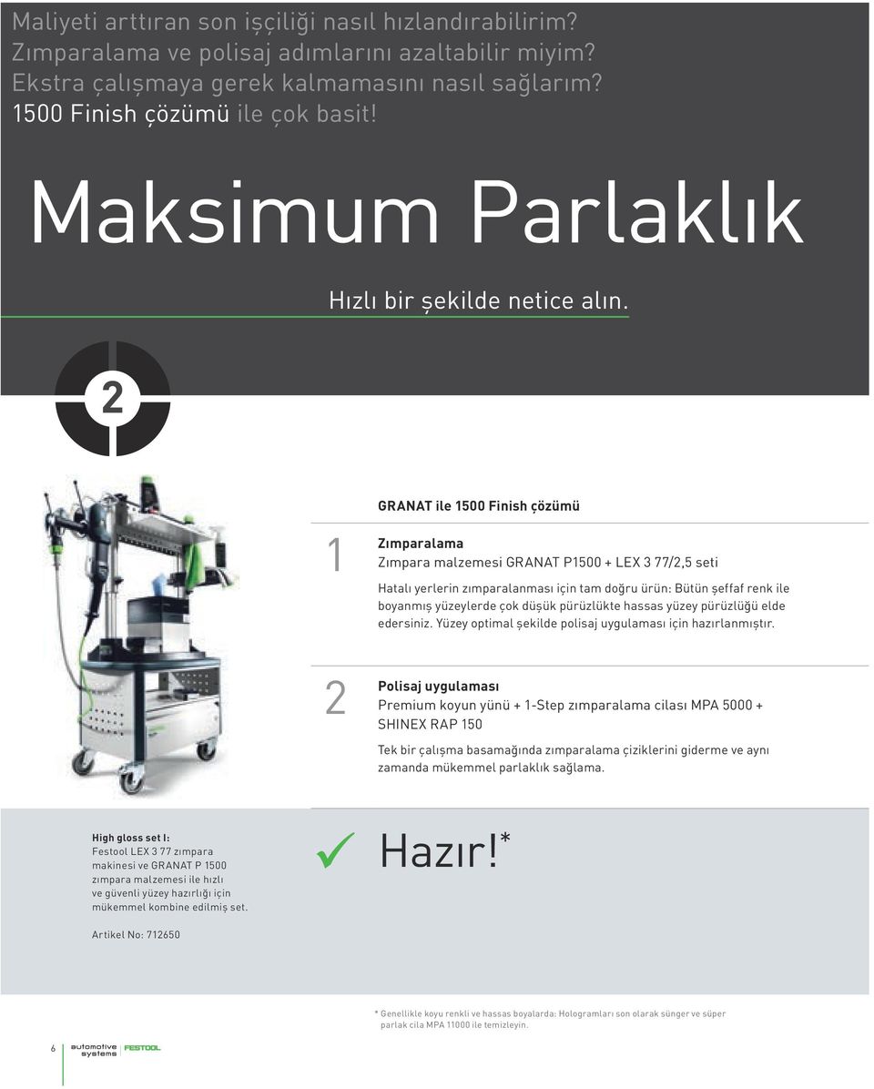 1 Zımparalama GRANAT ile 1500 Finish çözümü Zımpara malzemesi GRANAT P1500 + LEX 3 77/2,5 seti Hatalı yerlerin zımparalanması için tam doğru ürün: Bütün şeffaf renk ile boyanmış yüzeylerde çok düşük