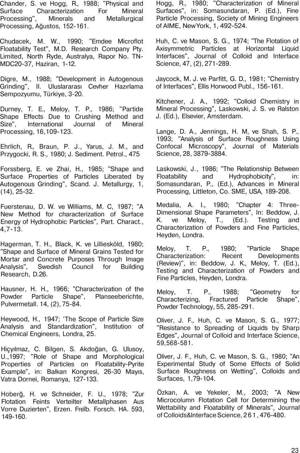 , 1988; "Development in Autogenous Grinding", II. Uluslararası Cevher Hazırlama Sempozyumu, Türkiye, 3-20. Durney, T. E., Meloy, T. P.