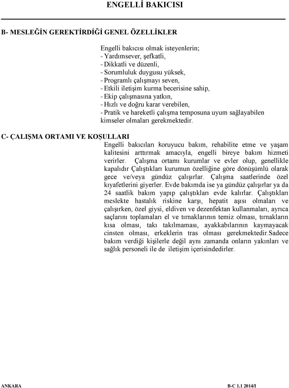 C- ÇALIŞMA ORTAMI VE KOŞULLARI Engelli bakıcıları koruyucu bakım, rehabilite etme ve yaşam kalitesini arttırmak amacıyla, engelli bireye bakım hizmeti verirler.