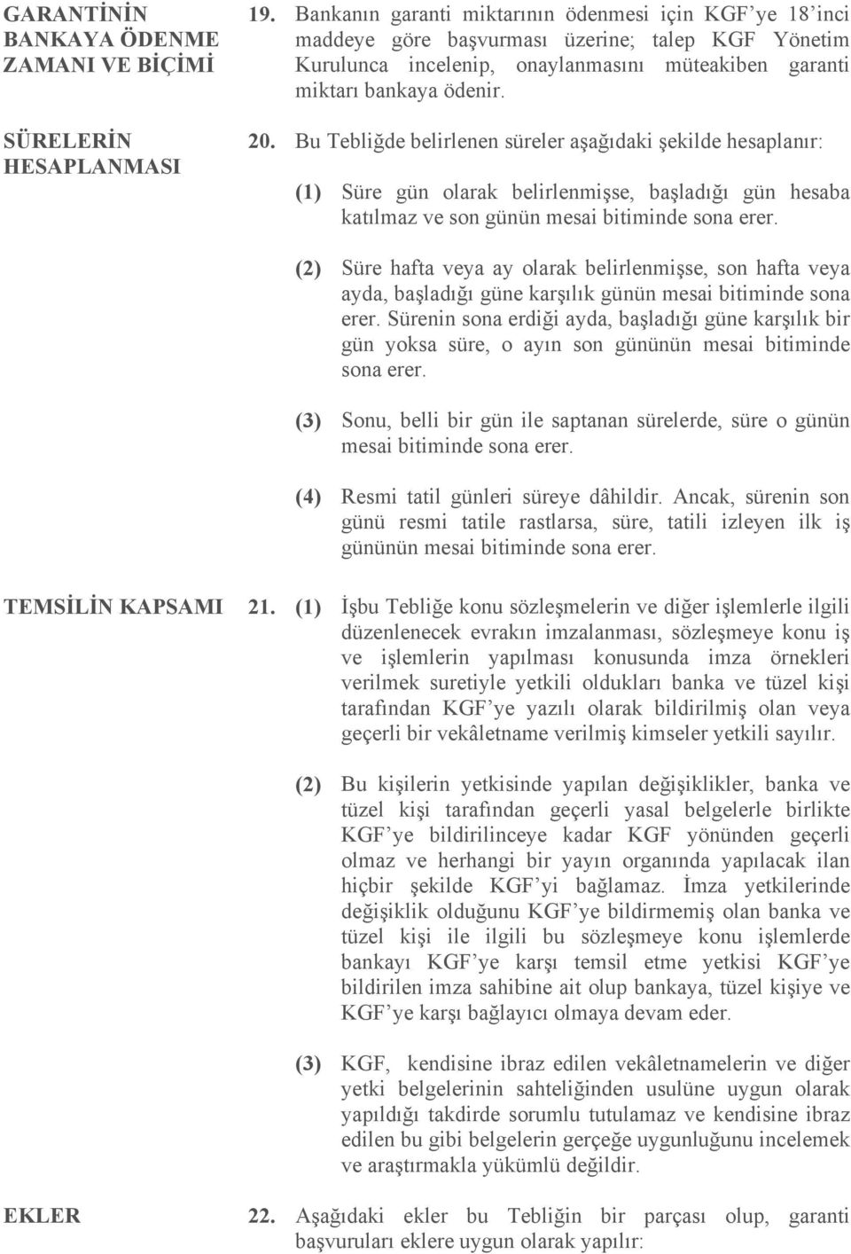 Bu Tebliğde belirlenen süreler aşağıdaki şekilde hesaplanır: (1) Süre gün olarak belirlenmişse, başladığı gün hesaba katılmaz ve son günün mesai bitiminde sona erer.