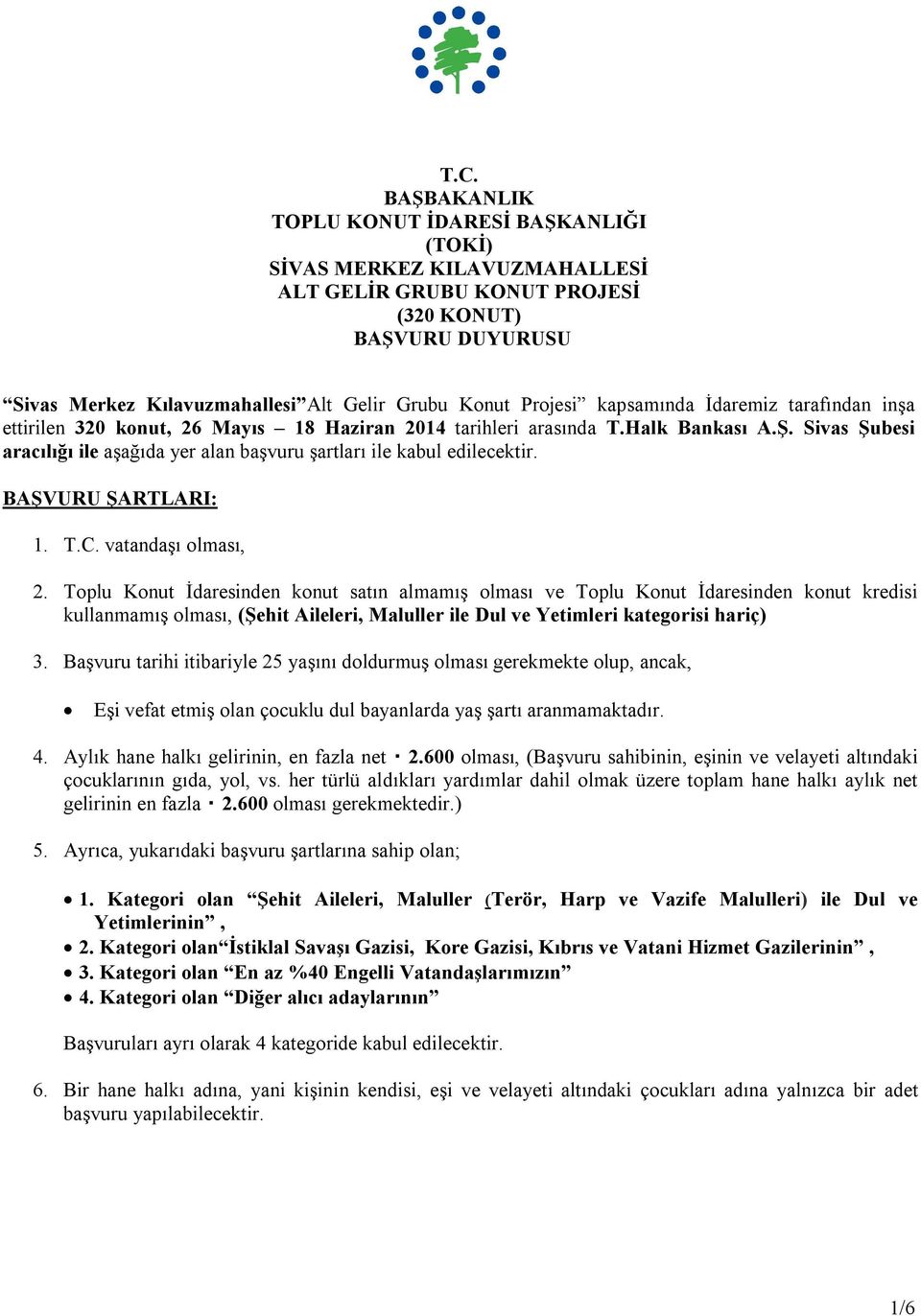 Sivas Şubesi aracılığı ile aşağıda yer alan başvuru şartları ile kabul edilecektir. BAŞVURU ŞARTLARI: 1. T.C. vatandaşı olması, 2.