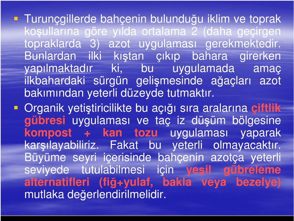 Organik yetiştiricilikte bu açığı sıra aralarına çiftlik gübresi uygulaması ve taç iz düşüm bölgesine kompost + kan tozu uygulaması yaparak karşılayabiliriz.