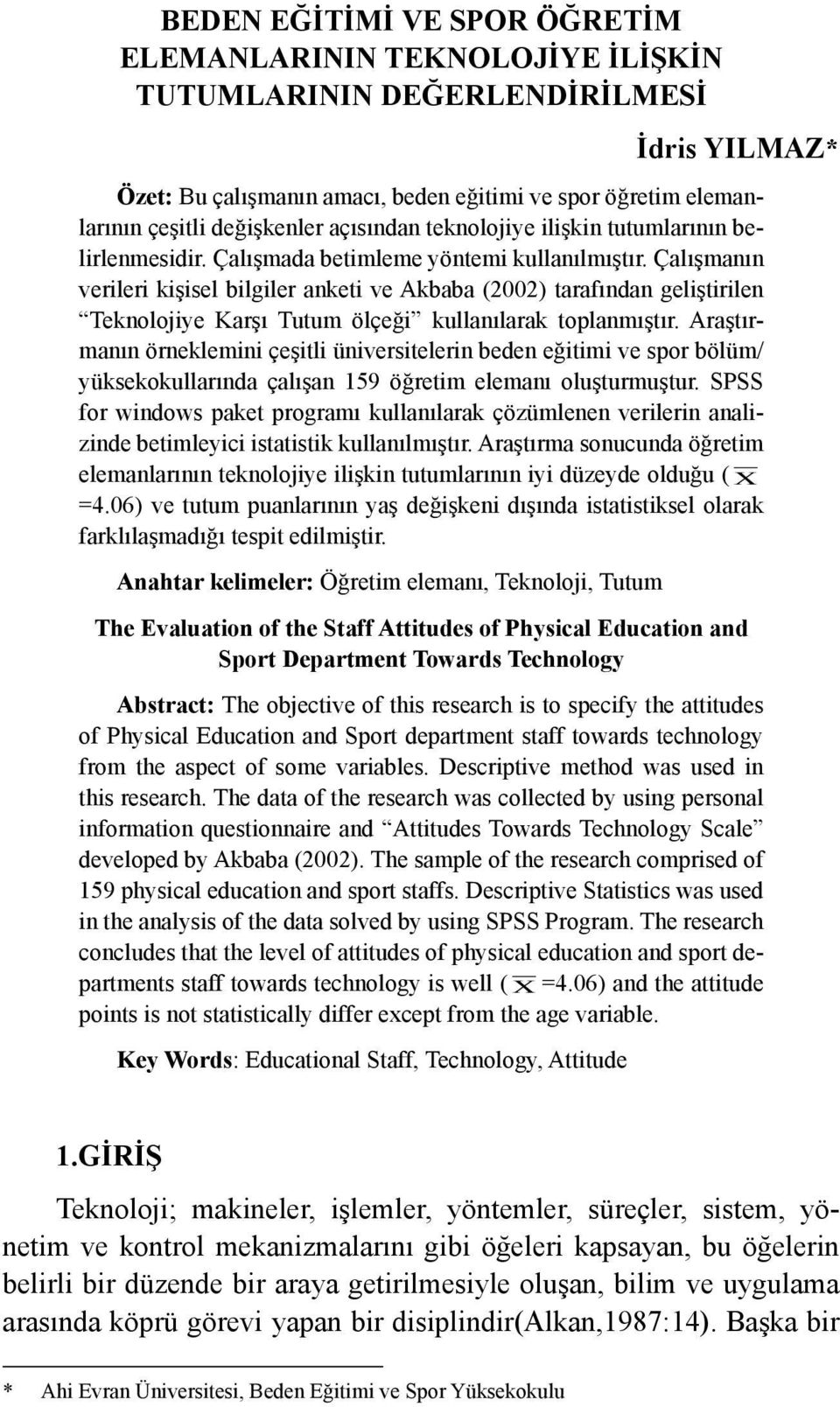 Çalışmanın verileri kişisel bilgiler anketi ve Akbaba (2002) tarafından geliştirilen Teknolojiye Karşı Tutum ölçeği kullanılarak toplanmıştır.