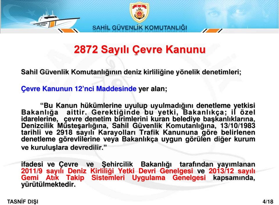 Gerektiğinde bu yetki, Bakanlıkça; il özel idarelerine, çevre denetim birimlerini kuran belediye başkanlıklarına, Denizcilik Müsteşarlığına, Sahil Güvenlik Komutanlığına, 13/10/1983 tarihli ve