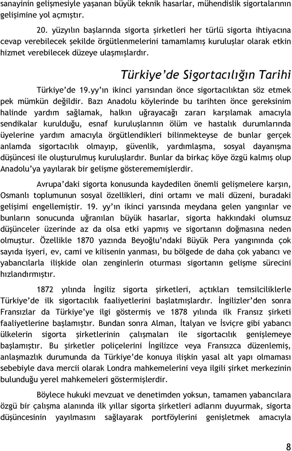 Türkiye de Sigortacılığın Tarihi Türkiye de 19.yy ın ikinci yarısından önce sigortacılıktan söz etmek pek mümkün değildir.