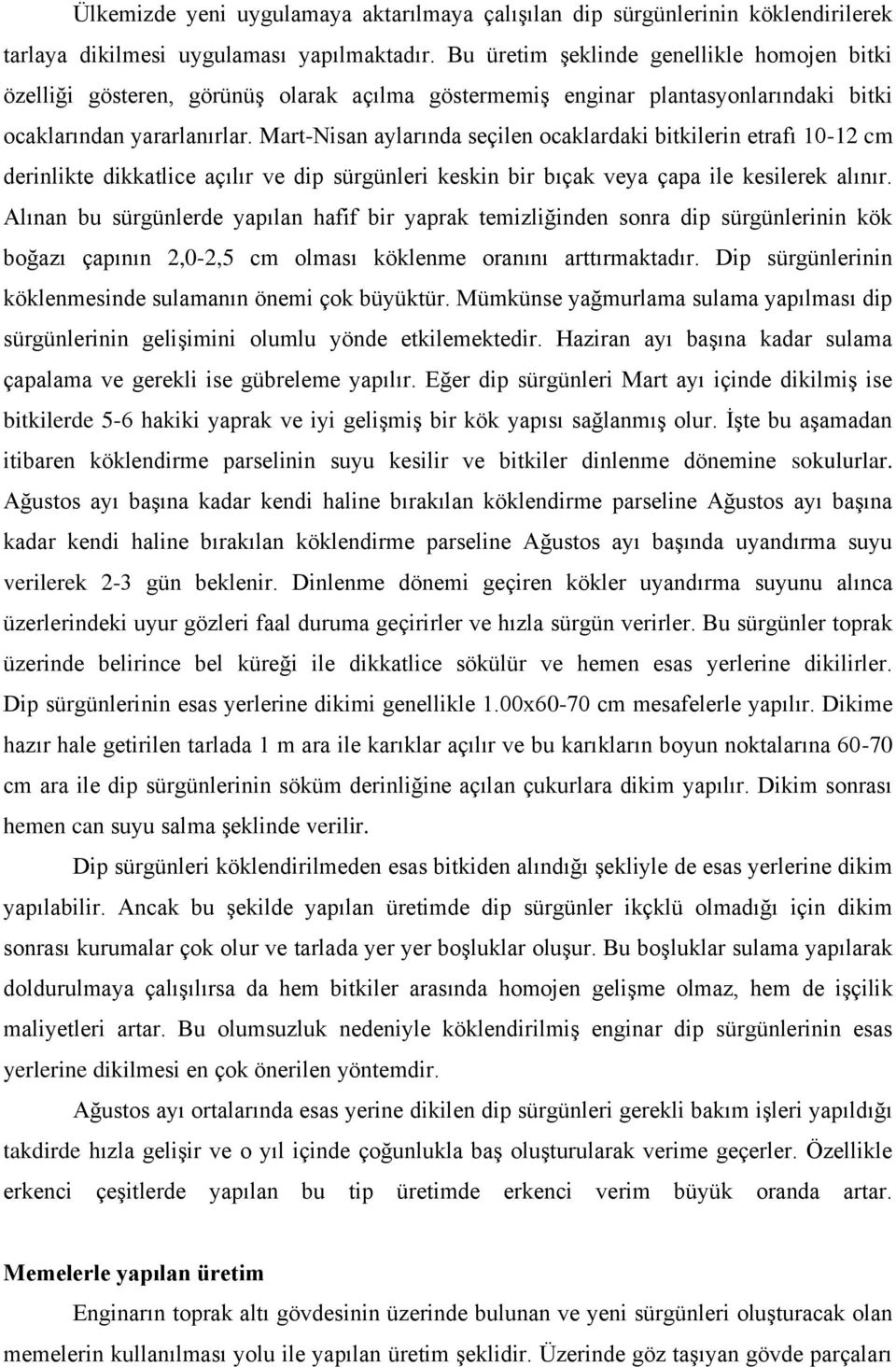 Mart-Nisan aylarında seçilen ocaklardaki bitkilerin etrafı 10-12 cm derinlikte dikkatlice açılır ve dip sürgünleri keskin bir bıçak veya çapa ile kesilerek alınır.