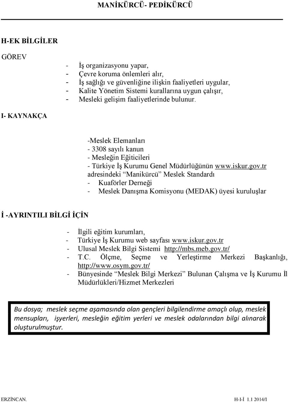 tr adresindeki Manikürcü Meslek Standardı - Kuaförler Derneği - Meslek Danışma Komisyonu (MEDAK) üyesi kuruluşlar İ -AYRINTILI BİLGİ İÇİN - İlgili eğitim kurumları, - Türkiye İş Kurumu web sayfası