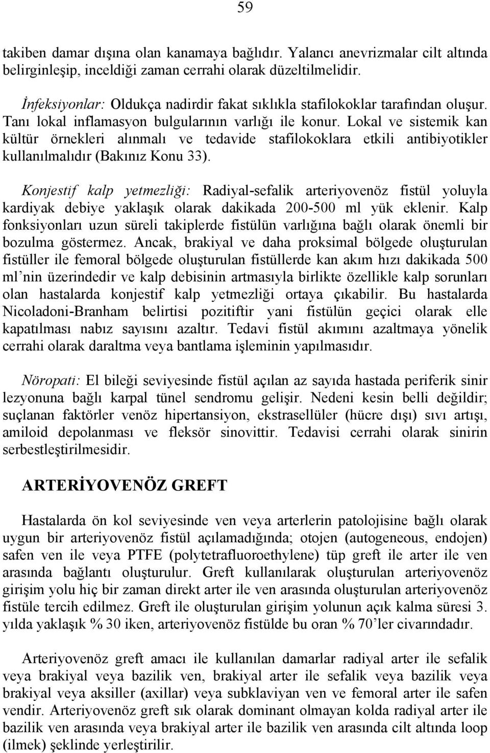 Lokal ve sistemik kan kültür örnekleri alınmalı ve tedavide stafilokoklara etkili antibiyotikler kullanılmalıdır (Bakınız Konu 33).